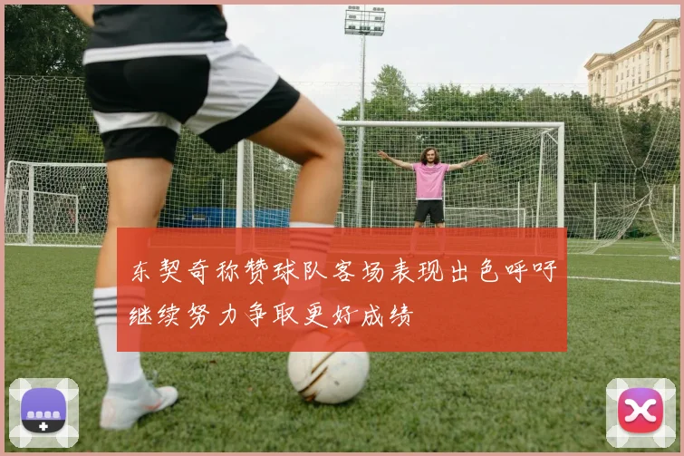 东契奇称赞球队客场表现出色呼吁继续努力争取更好成绩