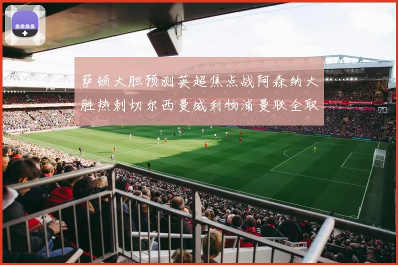 萨顿大胆预测英超焦点战阿森纳大胜热刺切尔西曼城利物浦曼联全取三分