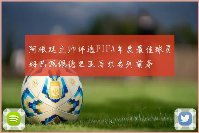 阿根廷主帅评选FIFA年度最佳球员姆巴佩佩德里亚马尔名列前茅