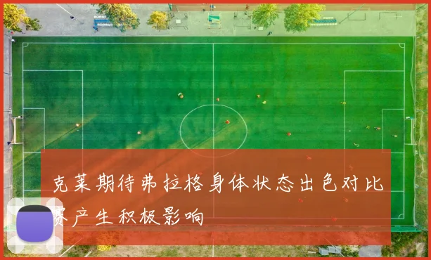 克莱期待弗拉格身体状态出色对比赛产生积极影响